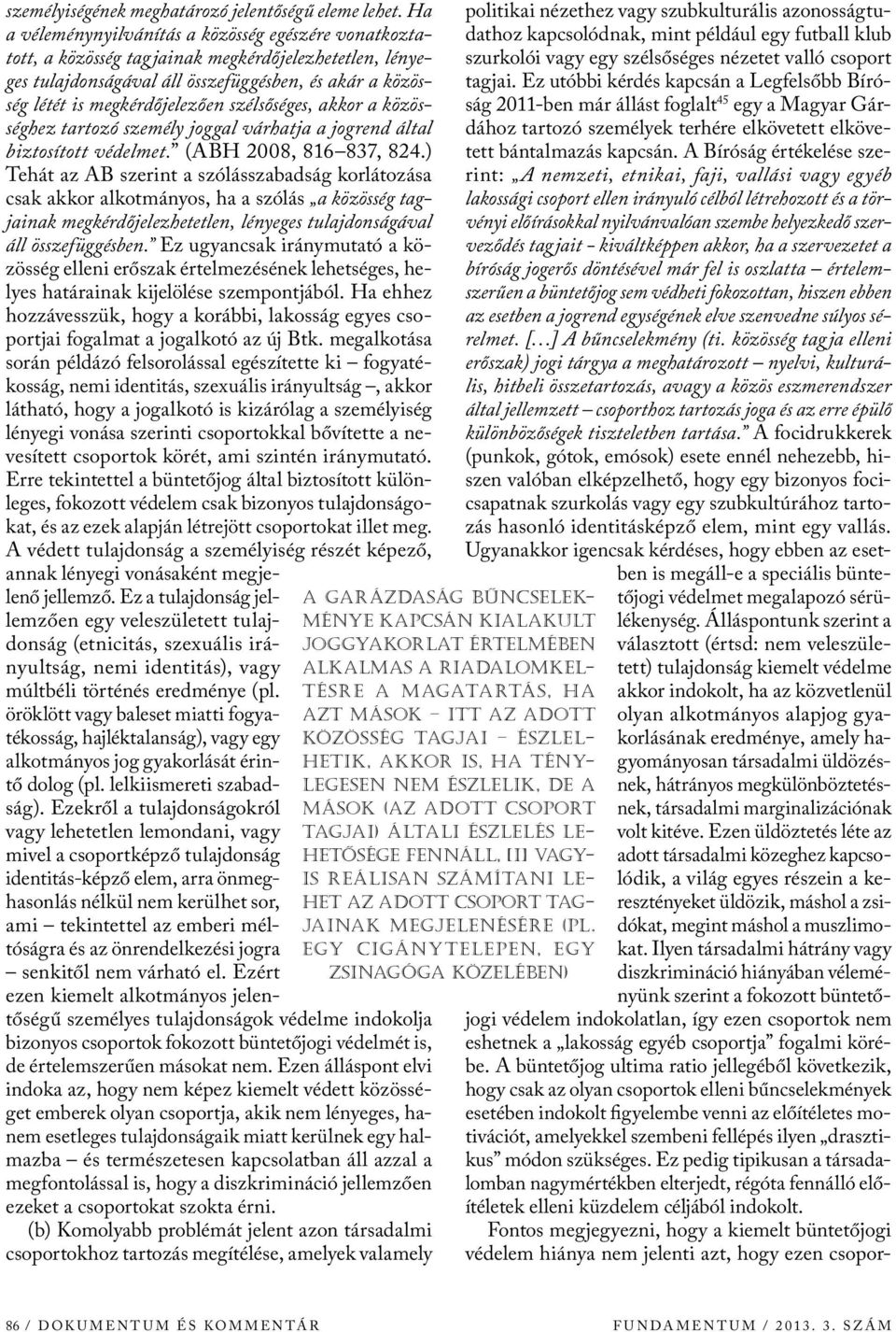 szélsőséges, akkor a közösséghez tartozó személy joggal várhatja a jogrend által biztosított védelmet. (ABH 2008, 816 837, 824.