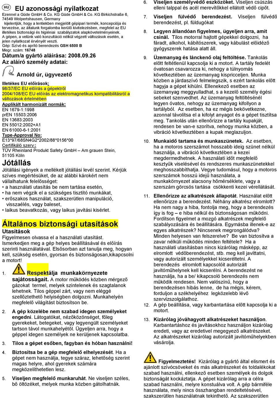 illetékes biztonsági és higiéniai szabályzatok alapkövetelményeinek. A gépen, a velünk való konzultáció nélkül végzett változások esetén, a jelen nyilatkozat érvényét veszti.