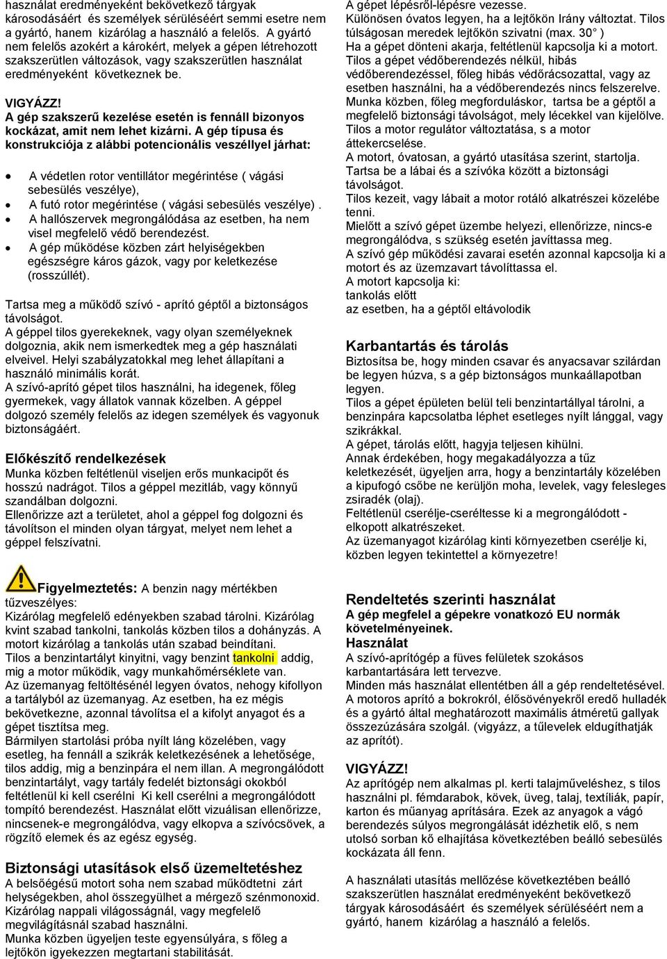 A gép szakszerű kezelése esetén is fennáll bizonyos kockázat, amit nem lehet kizárni.