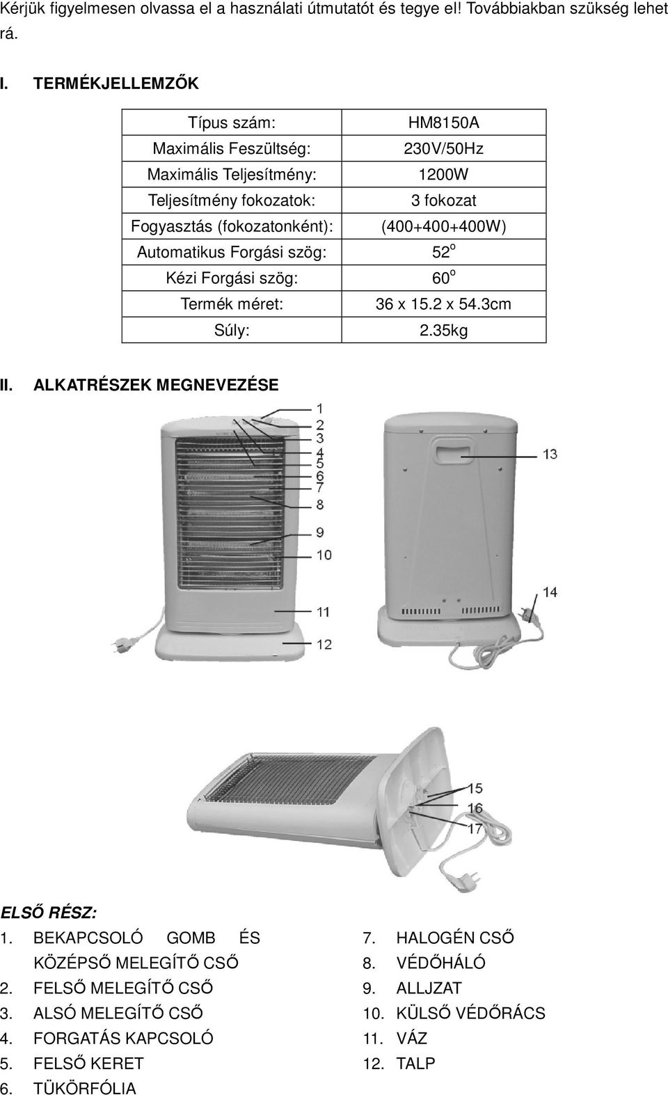 Kézi Forgási szög: Termék méret: Súly: HM8150A 230V/50Hz 1200W 3 fokozat (400+400+400W) 52 o 60 o 36 x 15.2 x 54.3cm 2.35kg II.