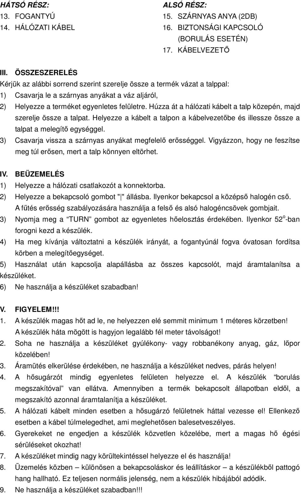 Húzza át a hálózati kábelt a talp közepén, majd szerelje össze a talpat. Helyezze a kábelt a talpon a kábelvezetőbe és illessze össze a talpat a melegítő egységgel.