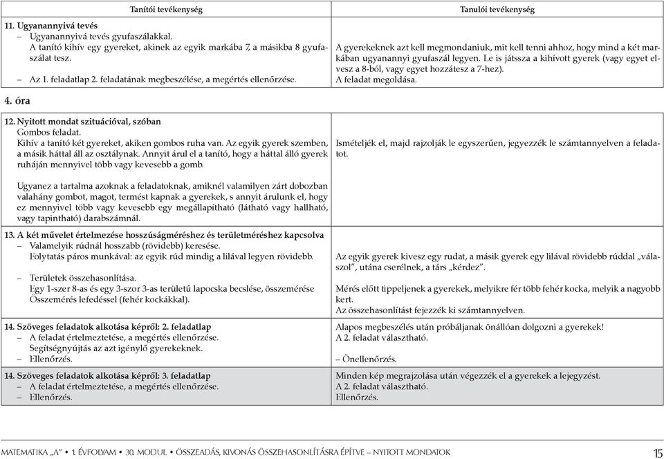 Le is játssza a kihívott gyerek (vagy egyet elvesz a 8-ból, vagy egyet hozzátesz a 7-hez). A feladat megoldása. 4. óra 12. Nyitott mondat szituációval, szóban Gombos feladat.