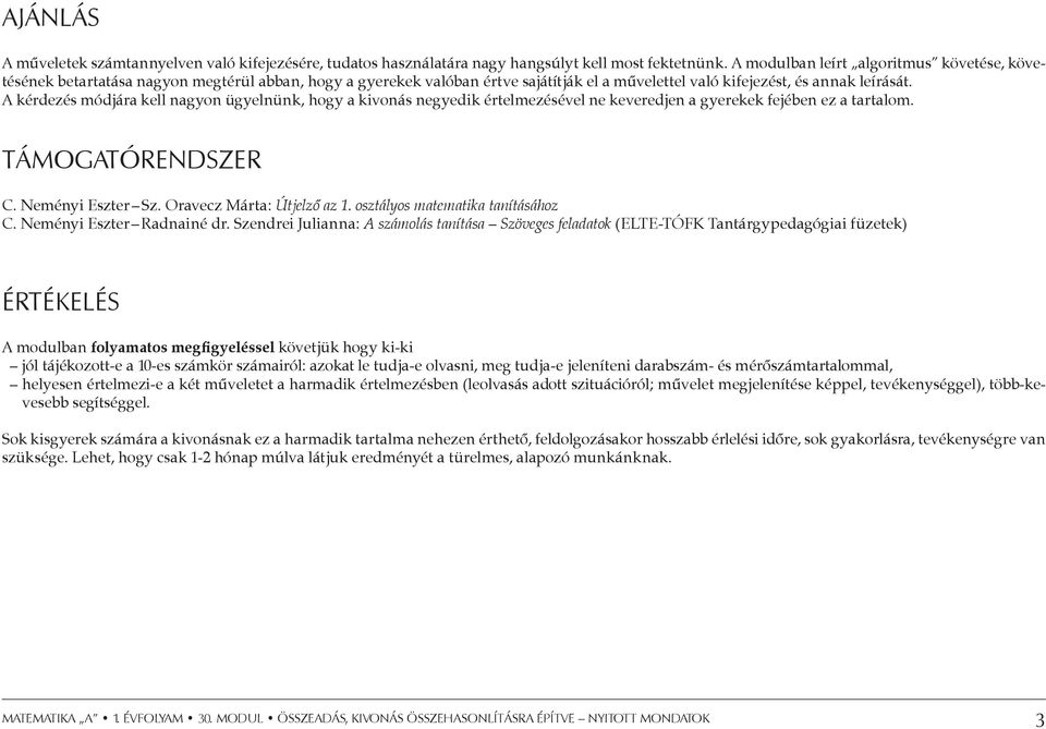 A kérdezés módjára kell nagyon ügyelnünk, hogy a kivonás negyedik értelmezésével ne keveredjen a gyerekek fejében ez a tartalom. Támogatórendszer C. Neményi Eszter Sz. Oravecz Márta: Útjelző az 1.