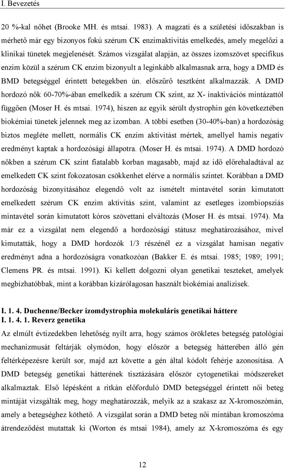 Számos vizsgálat alapján, az összes izomszövet specifikus enzim közül a szérum CK enzim bizonyult a leginkább alkalmasnak arra, hogy a DMD és BMD betegséggel érintett betegekben ún.