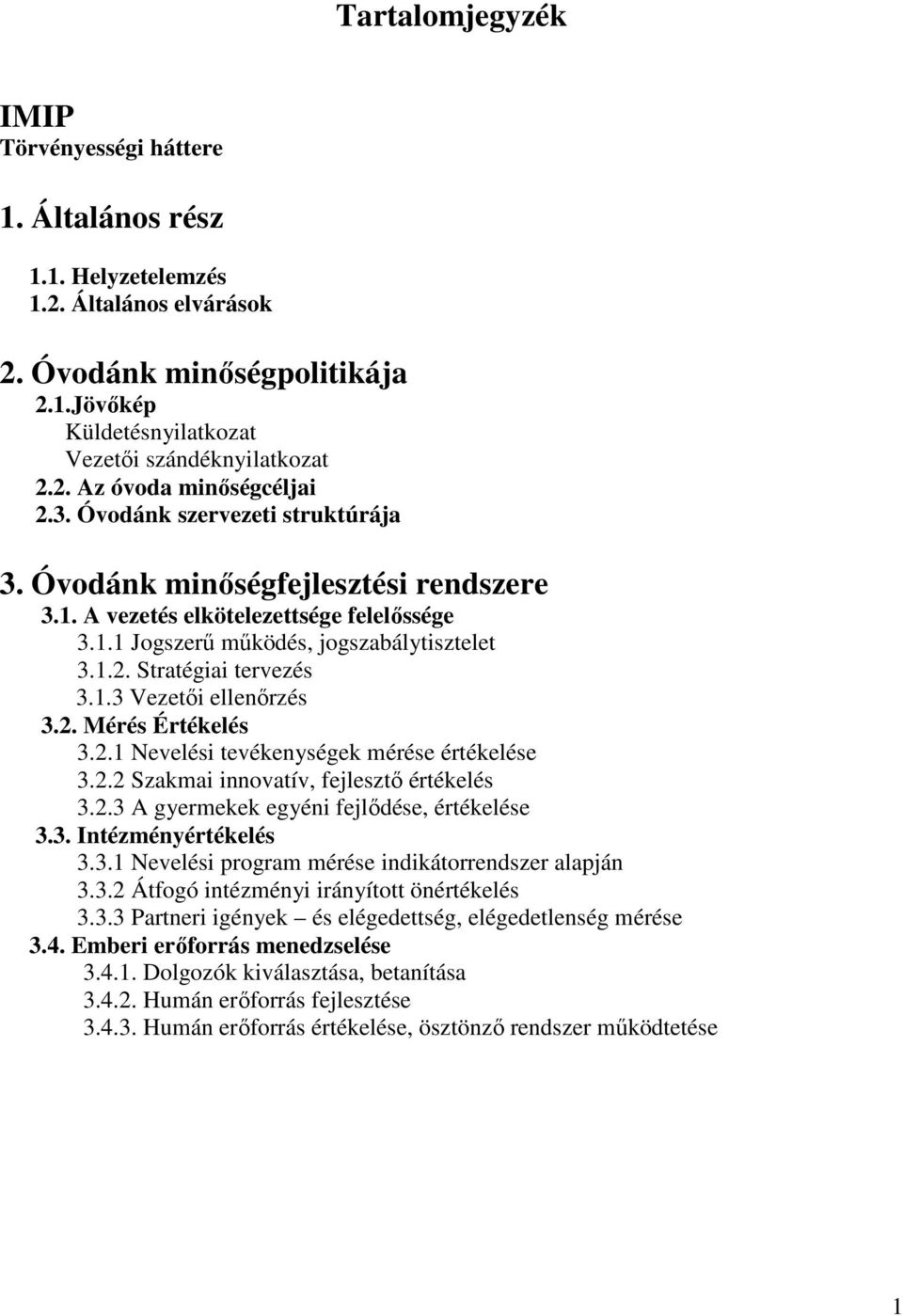 2. Mérés Értékelés 3.2.1 Nevelési tevékenységek mérése értékelése 3.2.2 Szakmai innovatív, fejlesztı értékelés 3.2.3 A gyermekek egyéni fejlıdése, értékelése 3.3. Intézményértékelés 3.3.1 Nevelési program mérése indikátorrendszer alapján 3.
