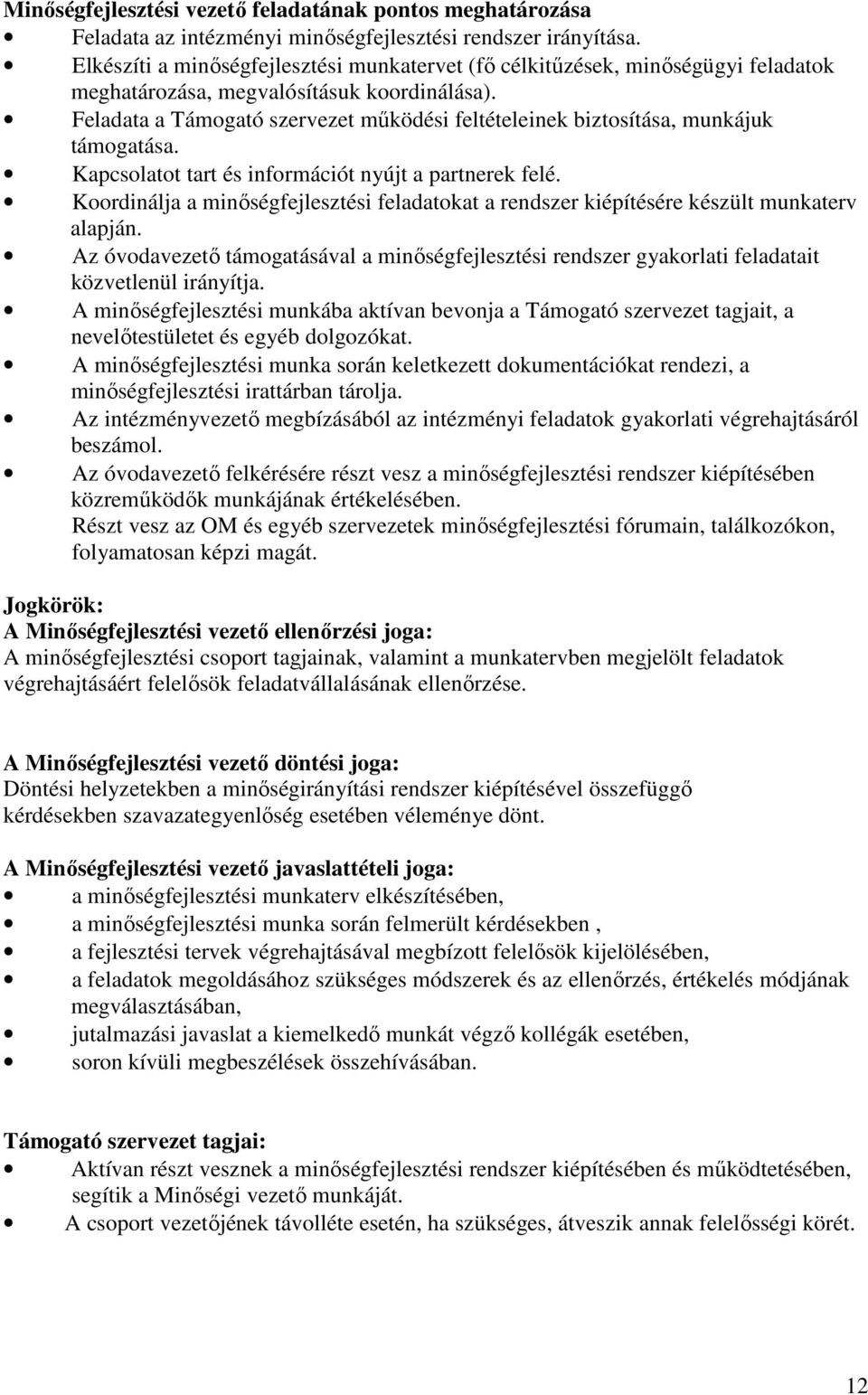 Feladata a Támogató szervezet mőködési feltételeinek biztosítása, munkájuk támogatása. Kapcsolatot tart és információt nyújt a partnerek felé.