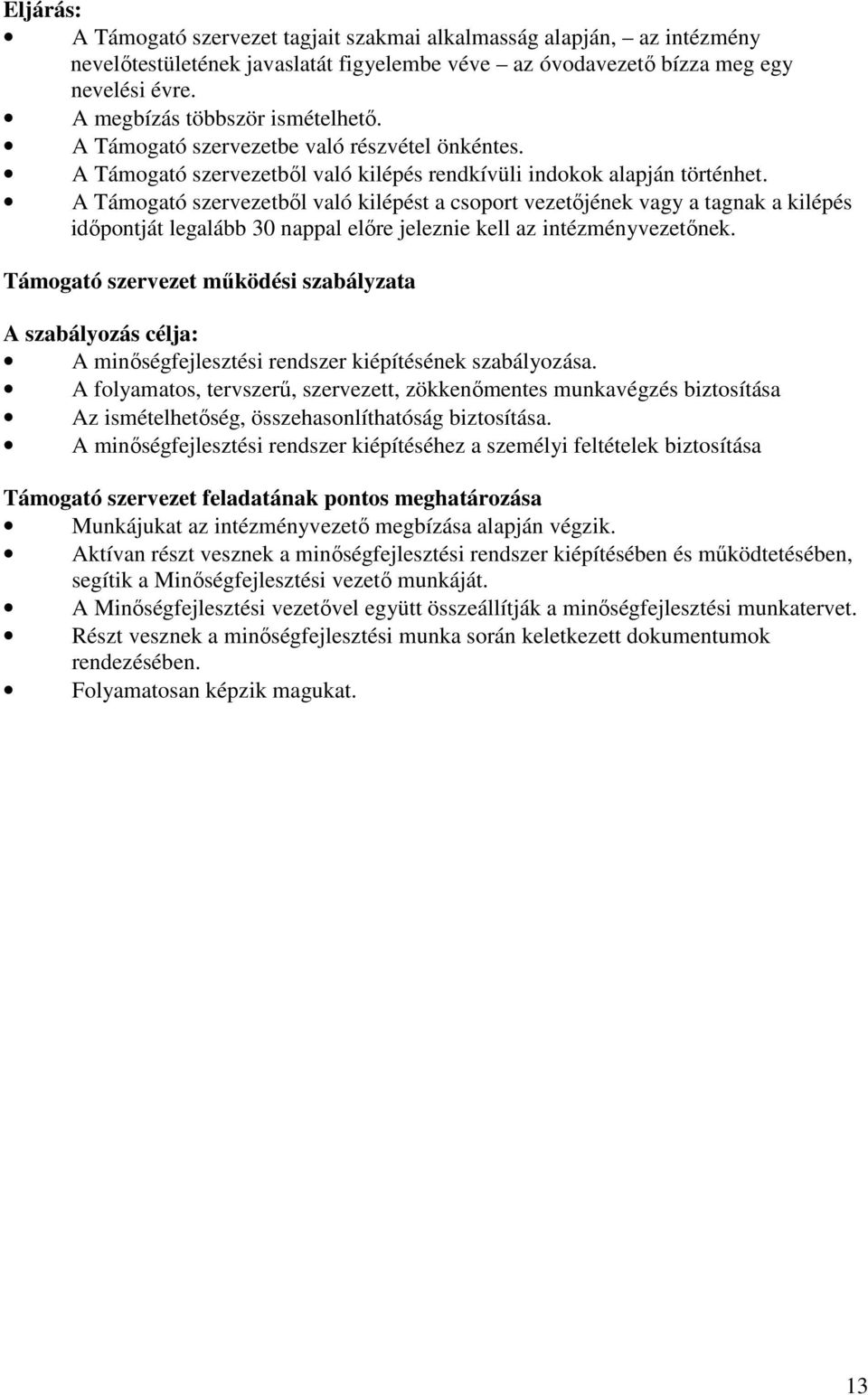 A Támogató szervezetbıl való kilépést a csoport vezetıjének vagy a tagnak a kilépés idıpontját legalább 30 nappal elıre jeleznie kell az intézményvezetınek.