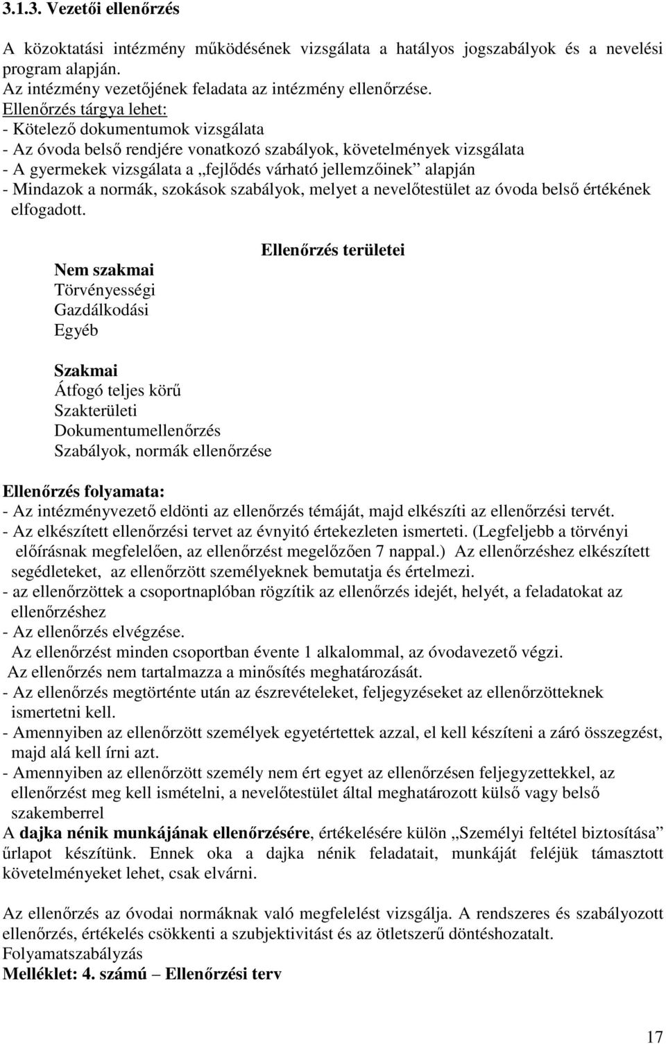 Mindazok a normák, szokások szabályok, melyet a nevelıtestület az óvoda belsı értékének elfogadott.