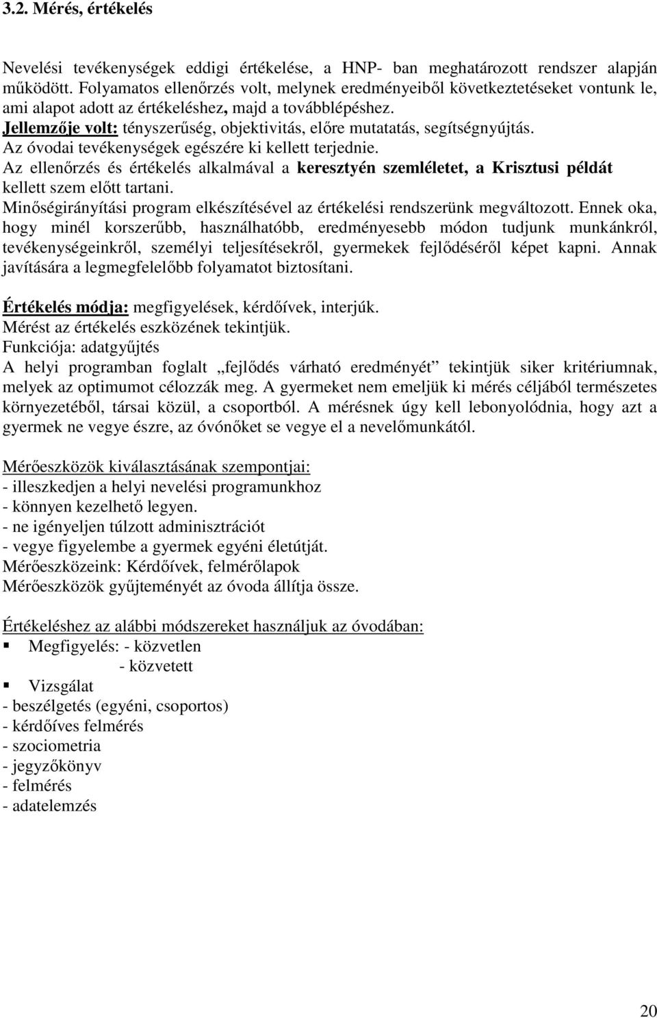 Jellemzıje volt: tényszerőség, objektivitás, elıre mutatatás, segítségnyújtás. Az óvodai tevékenységek egészére ki kellett terjednie.