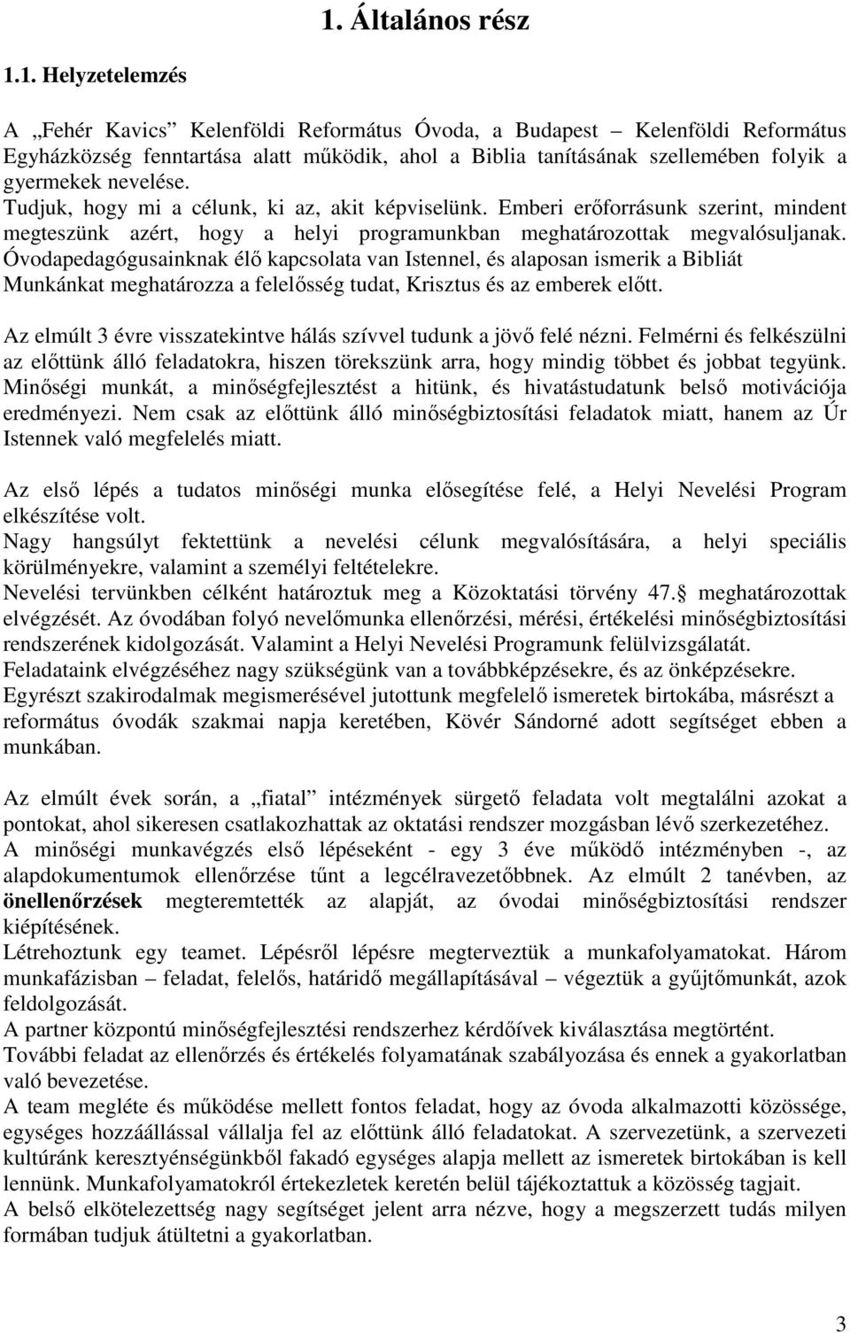 Óvodapedagógusainknak élı kapcsolata van Istennel, és alaposan ismerik a Bibliát Munkánkat meghatározza a felelısség tudat, Krisztus és az emberek elıtt.