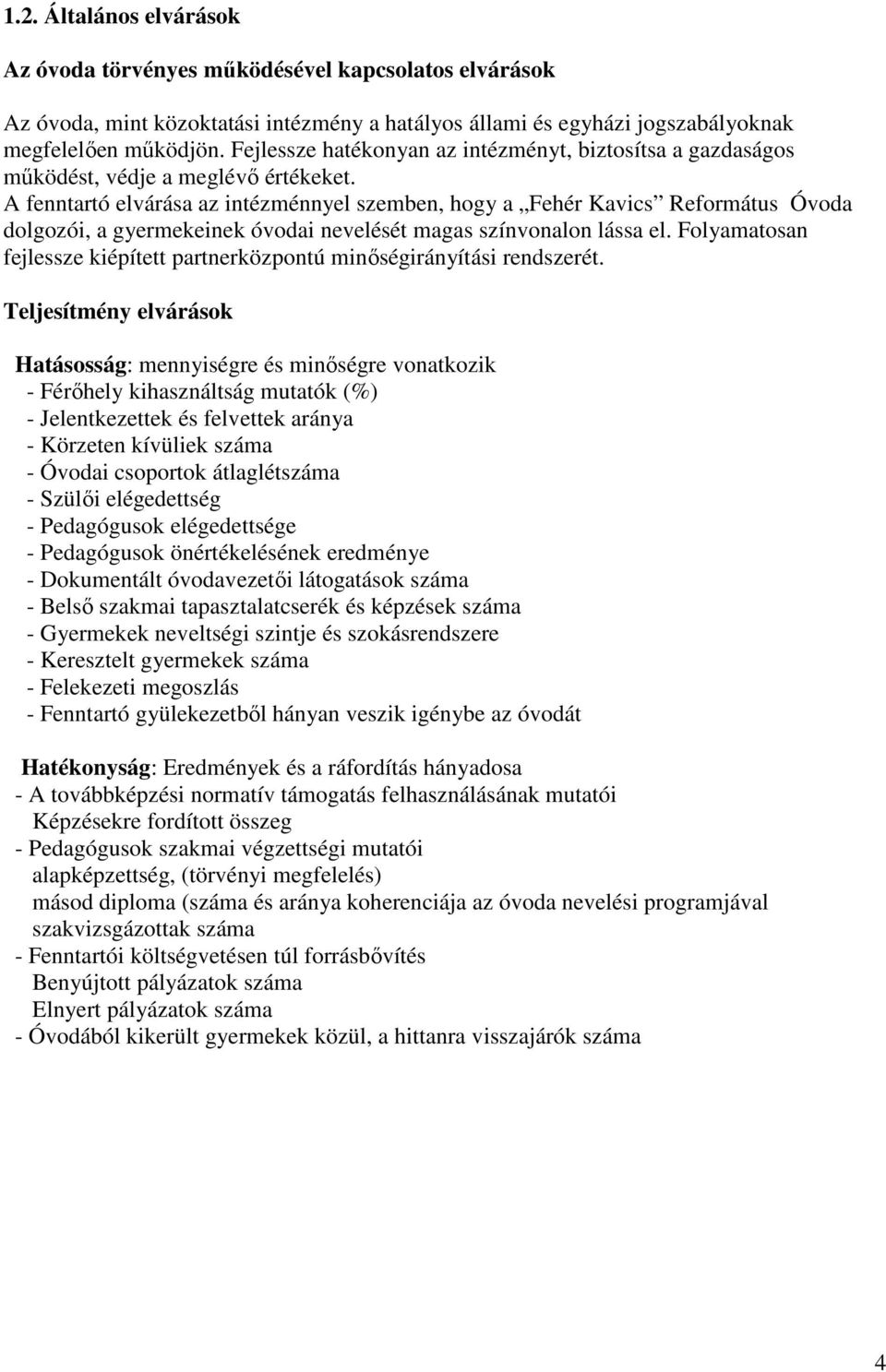 A fenntartó elvárása az intézménnyel szemben, hogy a Fehér Kavics Református Óvoda dolgozói, a gyermekeinek óvodai nevelését magas színvonalon lássa el.