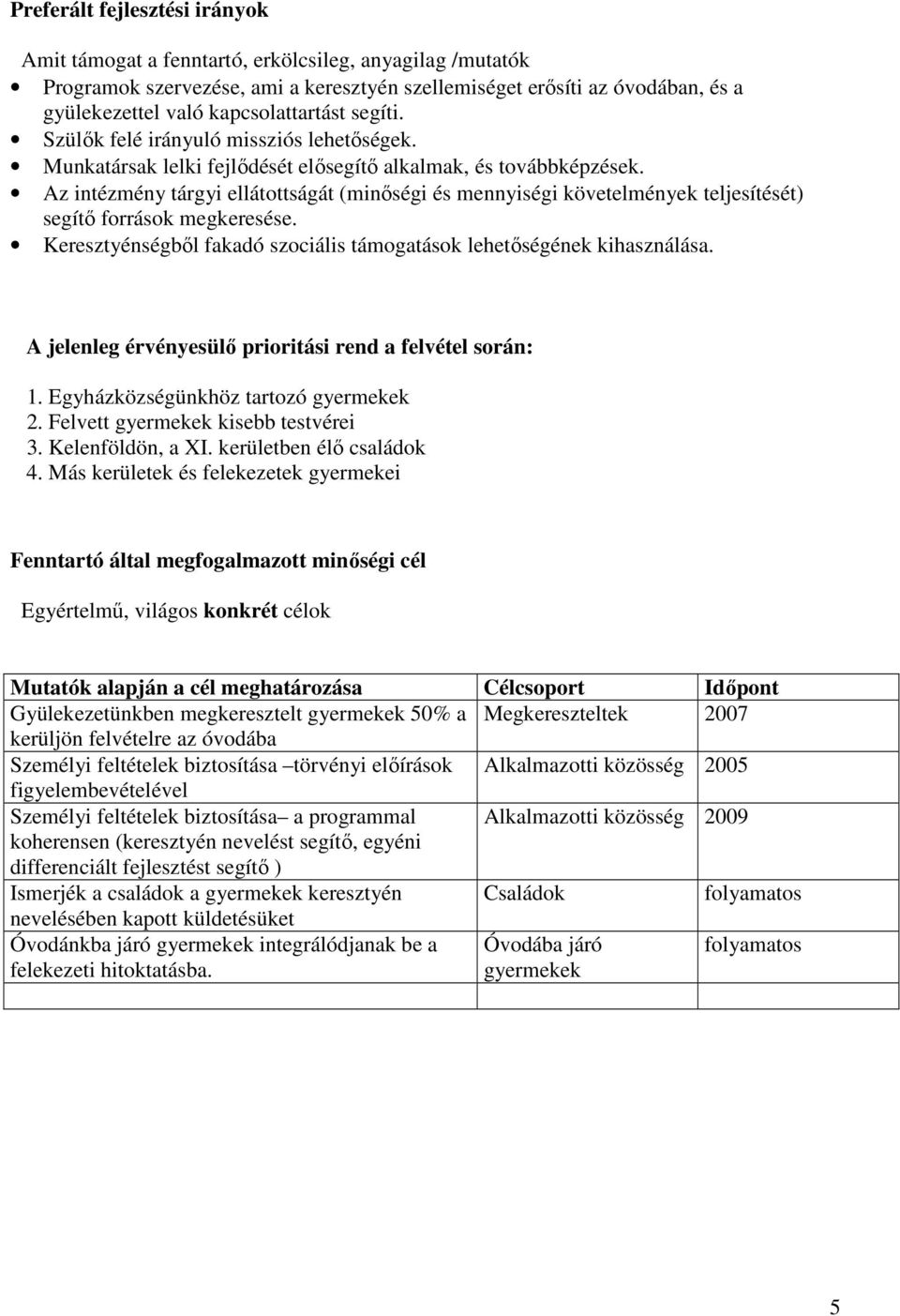 Az intézmény tárgyi ellátottságát (minıségi és mennyiségi követelmények teljesítését) segítı források megkeresése. Keresztyénségbıl fakadó szociális támogatások lehetıségének kihasználása.