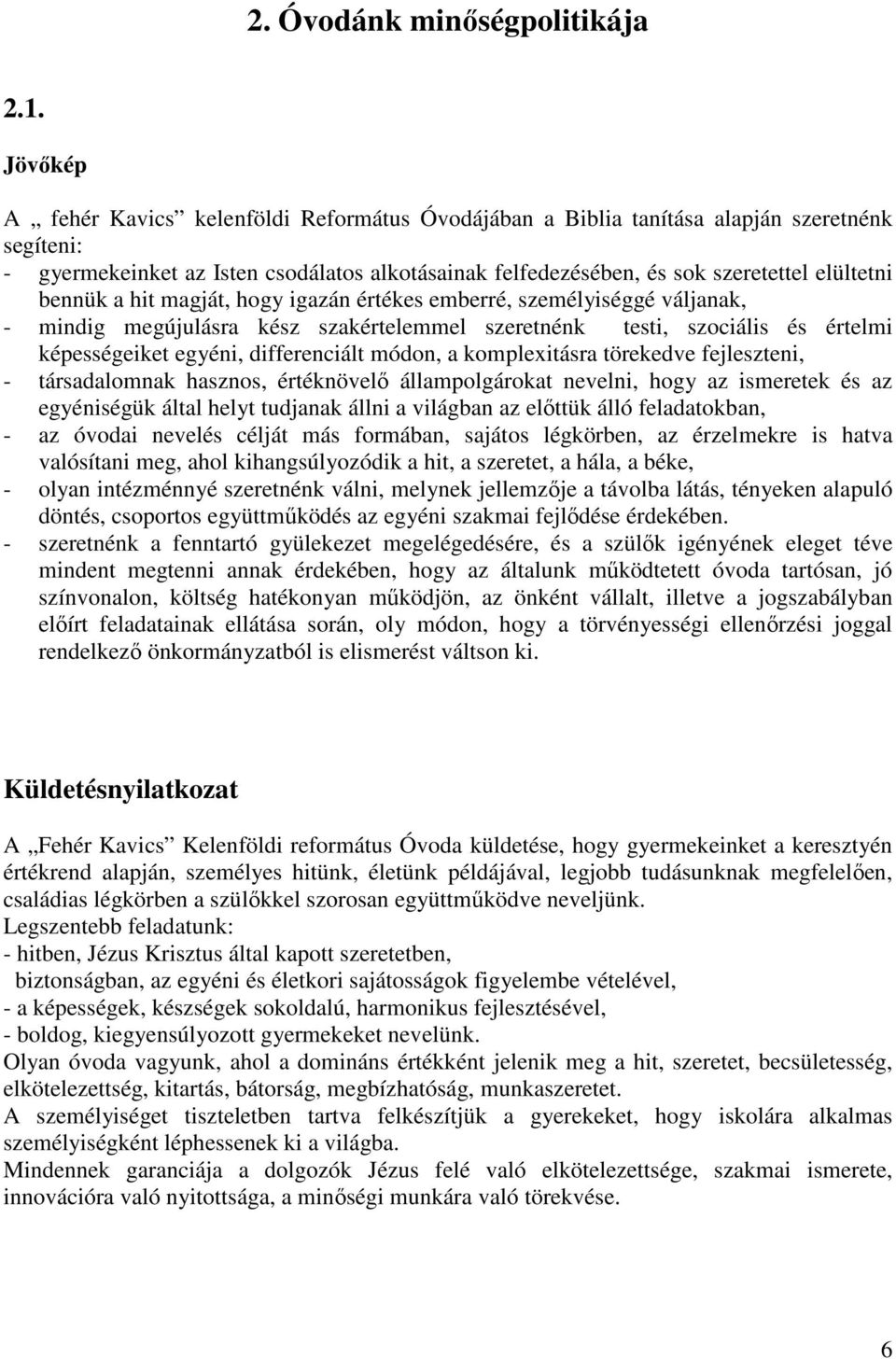 bennük a hit magját, hogy igazán értékes emberré, személyiséggé váljanak, - mindig megújulásra kész szakértelemmel szeretnénk testi, szociális és értelmi képességeiket egyéni, differenciált módon, a