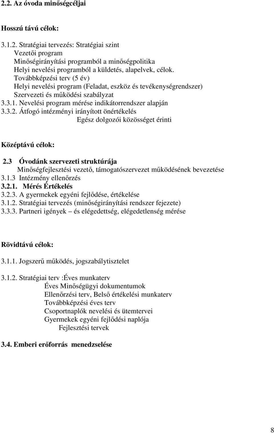 Átfogó intézményi irányított önértékelés Egész dolgozói közösséget érinti Középtávú célok: 2.3 Óvodánk szervezeti struktúrája Minıségfejlesztési vezetı, támogatószervezet mőködésének bevezetése 3.1.