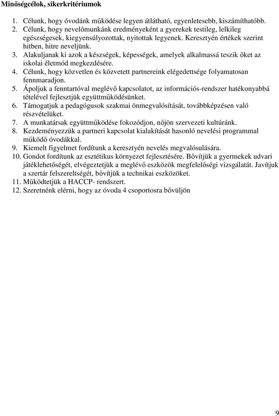 Alakuljanak ki azok a készségek, képességek, amelyek alkalmassá teszik ıket az iskolai életmód megkezdésére. 4. Célunk, hogy közvetlen és közvetett partnereink elégedettsége folyamatosan fennmaradjon.