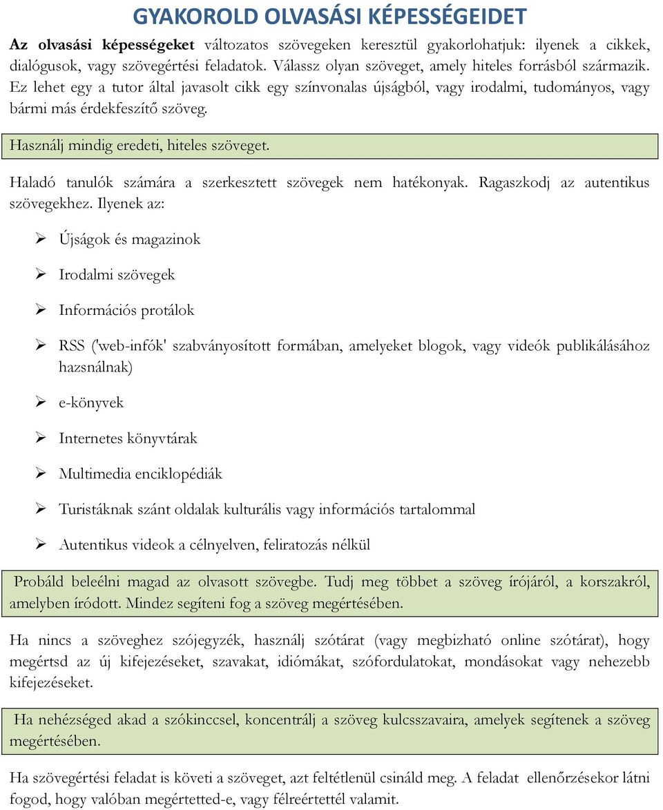 Használj mindig eredeti, hiteles szöveget. Haladó tanulók számára a szerkesztett szövegek nem hatékonyak. Ragaszkodj az autentikus szövegekhez.