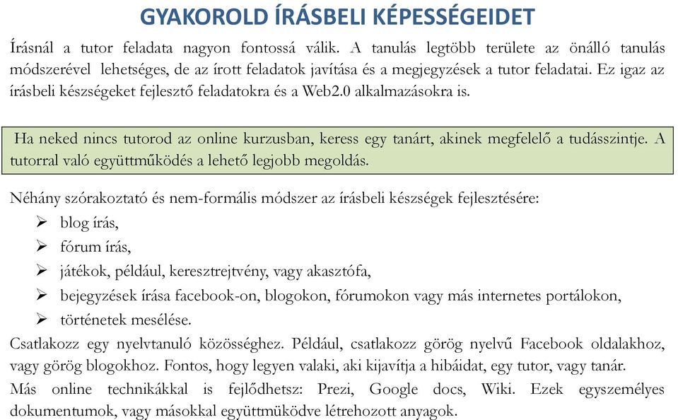 Ez igaz az írásbeli készségeket fejlesztő feladatokra és a Web2.0 alkalmazásokra is. Ha neked nincs tutorod az online kurzusban, keress egy tanárt, akinek megfelelő a tudásszintje.