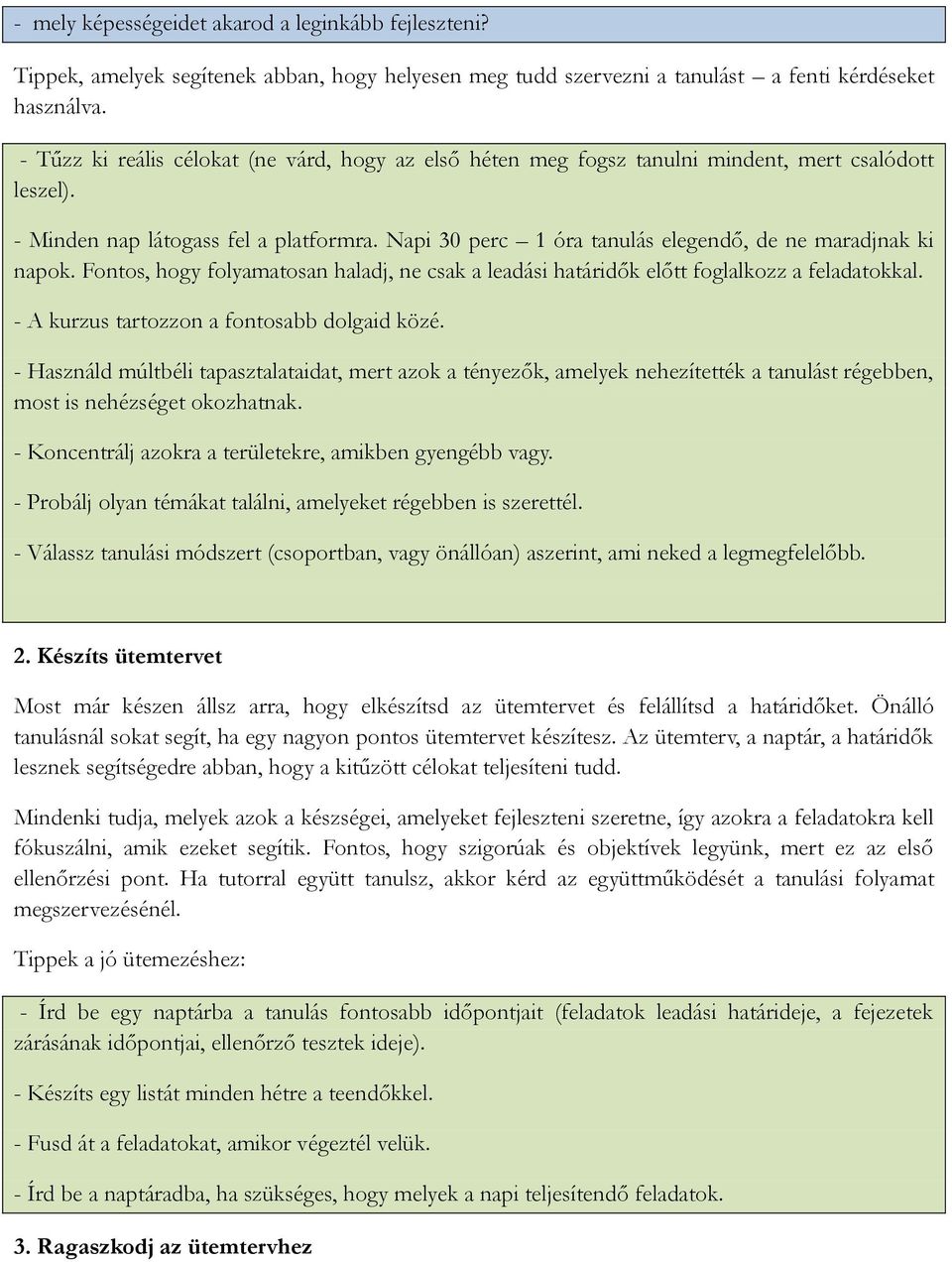 Napi 30 perc 1 óra tanulás elegendő, de ne maradjnak ki napok. Fontos, hogy folyamatosan haladj, ne csak a leadási határidők előtt foglalkozz a feladatokkal.