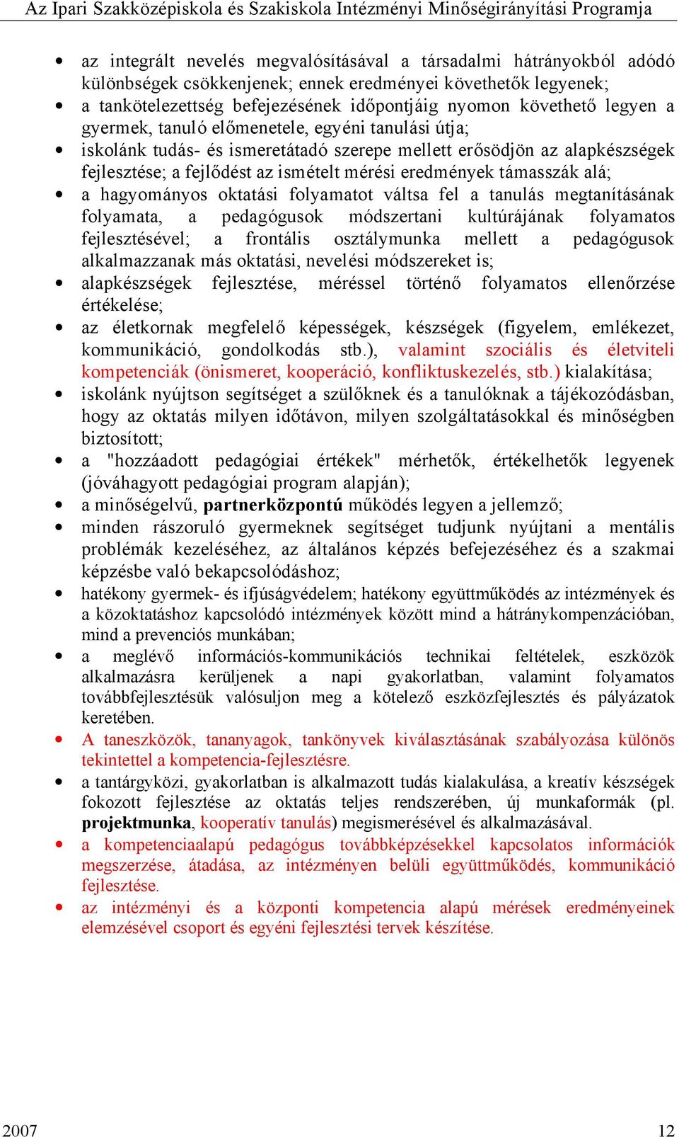 alá; a hagyományos oktatási folyamatot váltsa fel a tanulás megtanításának folyamata, a pedagógusok módszertani kultúrájának folyamatos fejlesztésével; a frontális osztálymunka mellett a pedagógusok