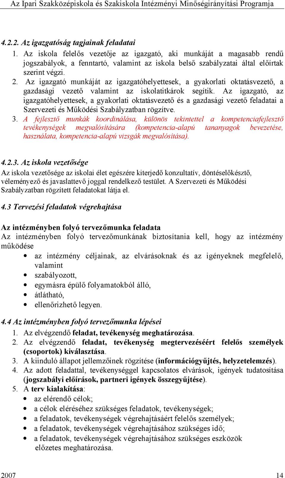 Az igazgató munkáját az igazgatóhelyettesek, a gyakorlati oktatásvezető, a gazdasági vezető valamint az iskolatitkárok segítik.