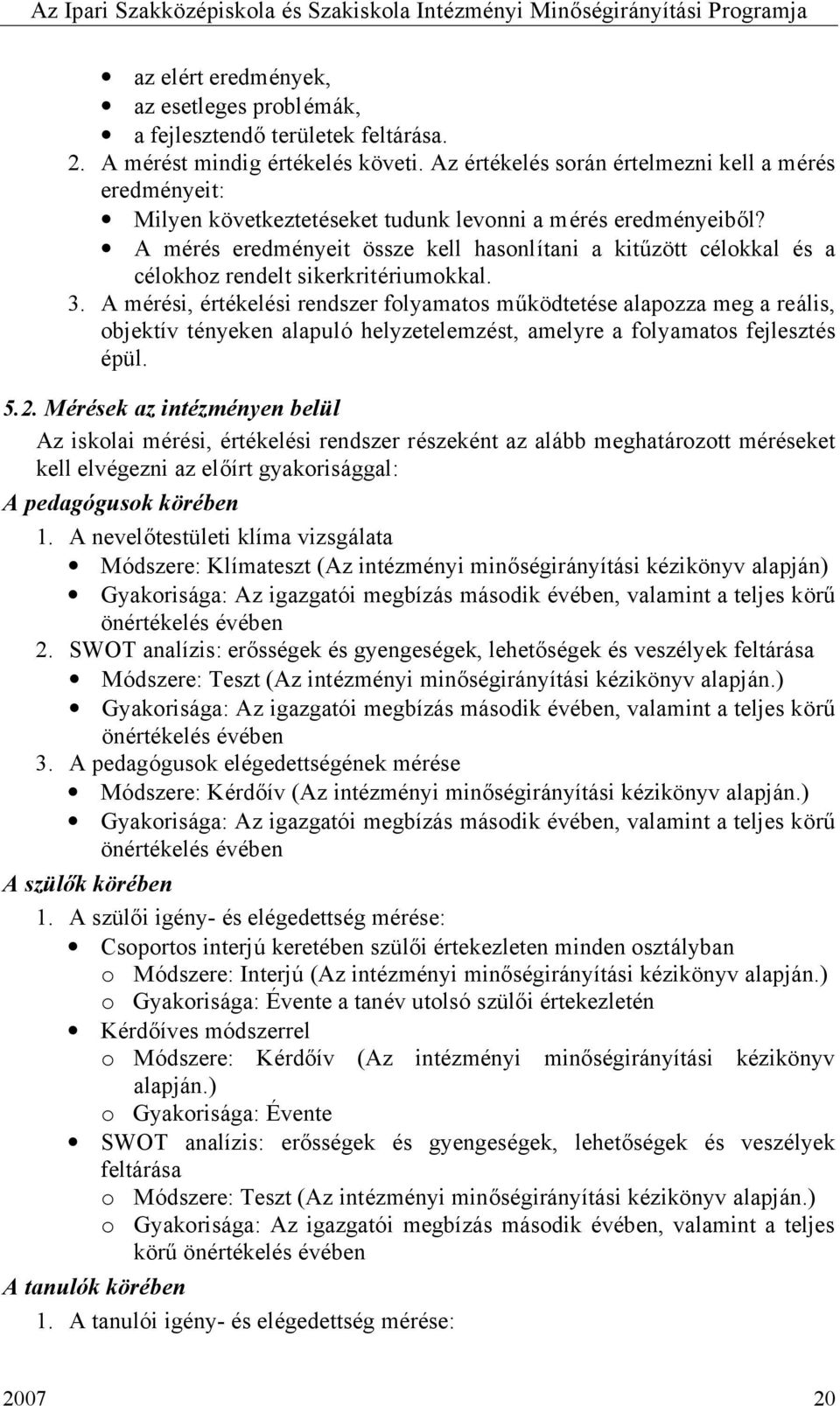 A mérés eredményeit össze kell hasonlítani a kitűzött célokkal és a célokhoz rendelt sikerkritériumokkal. 3.
