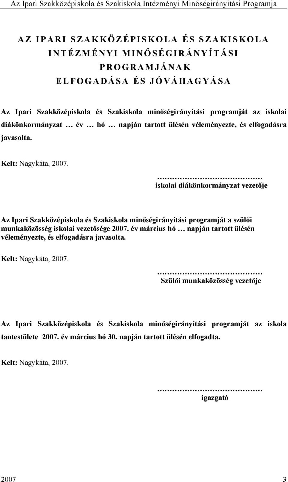 iskolai diákönkormányzat vezetője Az Ipari Szakközépiskola és Szakiskola minőségirányítási programját a szülői munkaközösség iskolai vezetősége 2007.