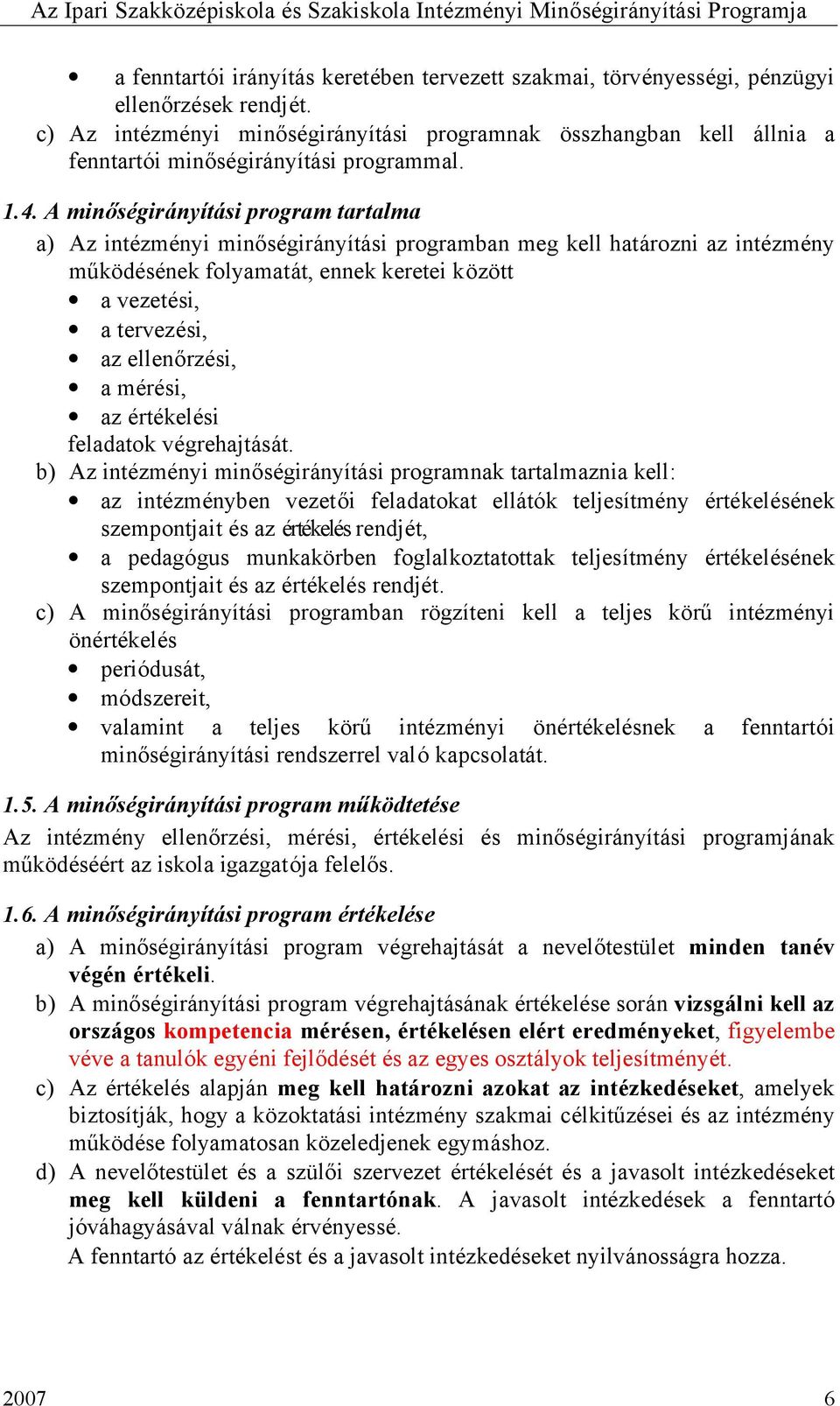 A minőségirányítási program tartalma a) Az intézményi minőségirányítási programban meg kell határozni az intézmény működésének folyamatát, ennek keretei között a vezetési, a tervezési, az