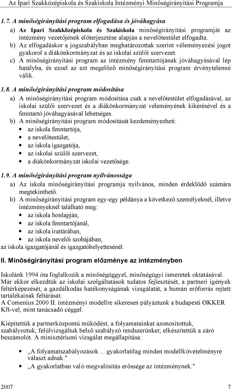 c) A minőségirányítási program az intézmény fenntartójának jóváhagyásával lép hatályba, és ezzel az ezt megelőző minőségirányítási program érvénytelenné válik. 1.8.