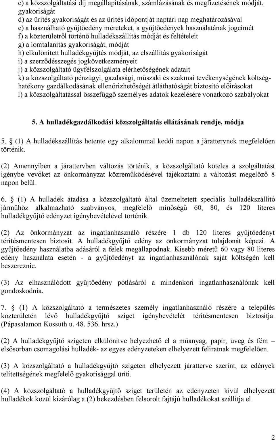 módját, az elszállítás gyakoriságát i) a szerződésszegés jogkövetkezményeit j) a közszolgáltató ügyfélszolgálata elérhetőségének adatait k) a közszolgáltató pénzügyi, gazdasági, műszaki és szakmai