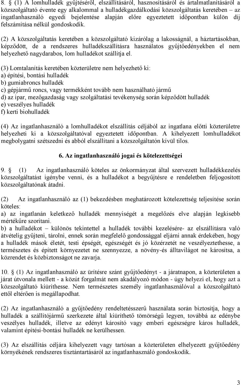 (2) A közszolgáltatás keretében a közszolgáltató kizárólag a lakosságnál, a háztartásokban, képződött, de a rendszeres hulladékszállításra használatos gyűjtőedényekben el nem helyezhető nagydarabos,