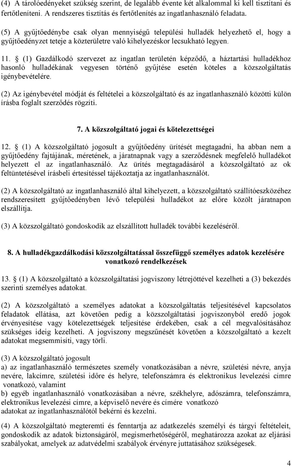 (1) Gazdálkodó szervezet az ingatlan területén képződő, a háztartási hulladékhoz hasonló hulladékának vegyesen történő gyűjtése esetén köteles a közszolgáltatás igénybevételére.