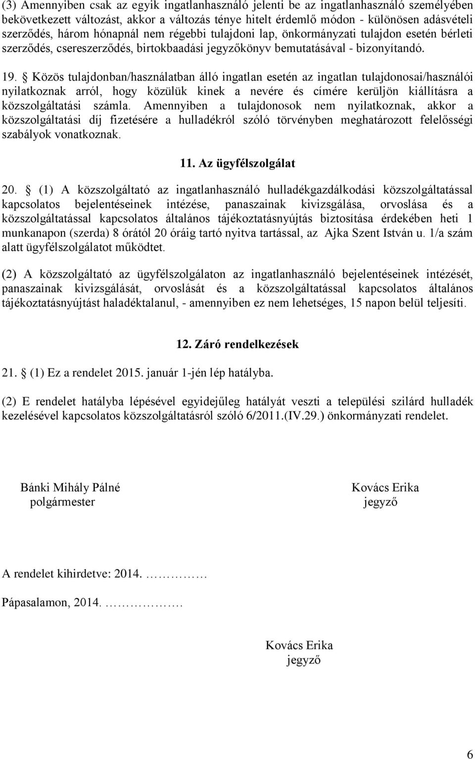 Közös tulajdonban/használatban álló ingatlan esetén az ingatlan tulajdonosai/használói nyilatkoznak arról, hogy közülük kinek a nevére és címére kerüljön kiállításra a közszolgáltatási számla.