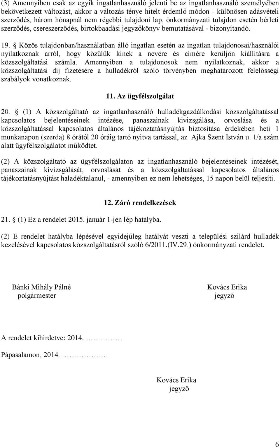 Közös tulajdonban/használatban álló ingatlan esetén az ingatlan tulajdonosai/használói nyilatkoznak arról, hogy közülük kinek a nevére és címére kerüljön kiállításra a közszolgáltatási számla.