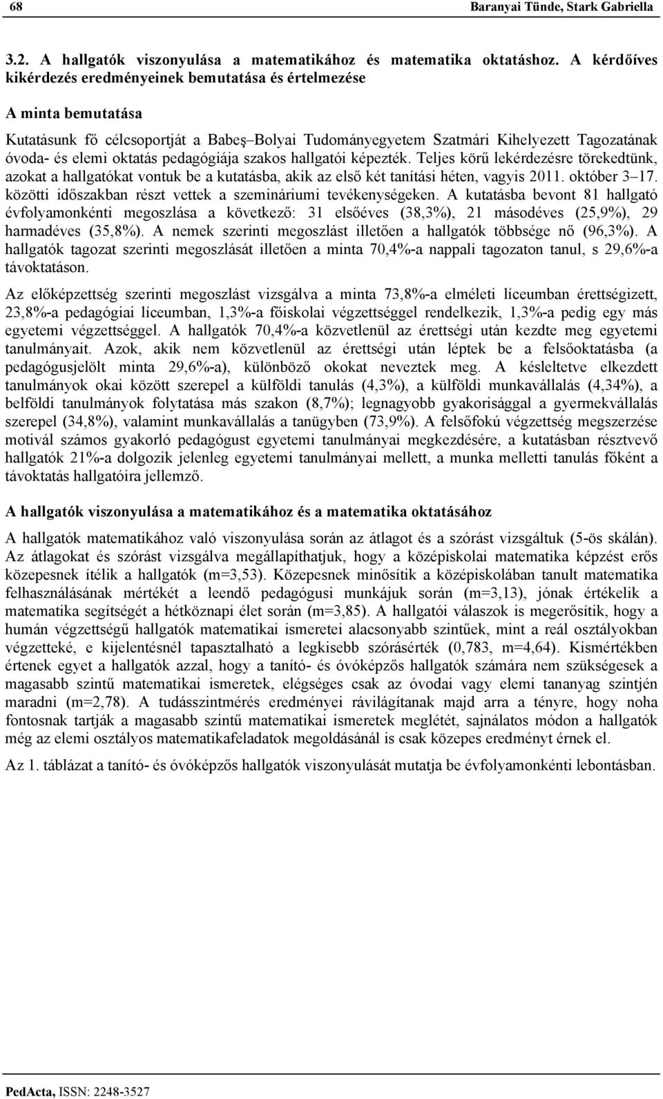 pedagógiája szakos hallgatói képezték. Teljes körű lekérdezésre törekedtünk, azokat a hallgatókat vontuk be a kutatásba, akik az első két tanítási héten, vagyis 2011. október 3 17.