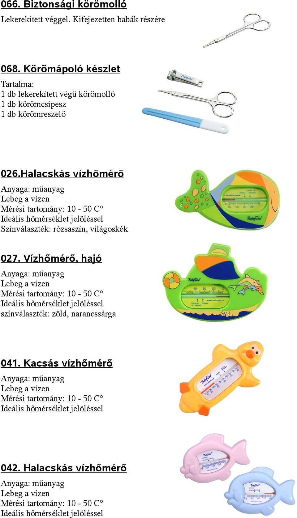 Halacskás vízhőmérő Anyaga: műanyag Lebeg a vízen Mérési tartomány: 10-50 C Ideális hőmérséklet jelöléssel Színválaszték: rózsaszín, világoskék 027.