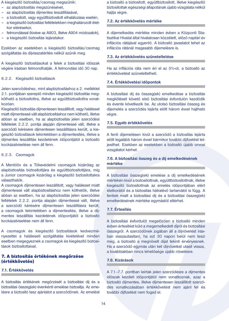 Ezekben az esetekben a kiegészítő biztosítás/csomag szol gáltatás és díj vissza térítés nélkül szűnik meg. A kiegészítő biztosításokat a felek a biztosítási időszak végé re írásban felmondhatják.