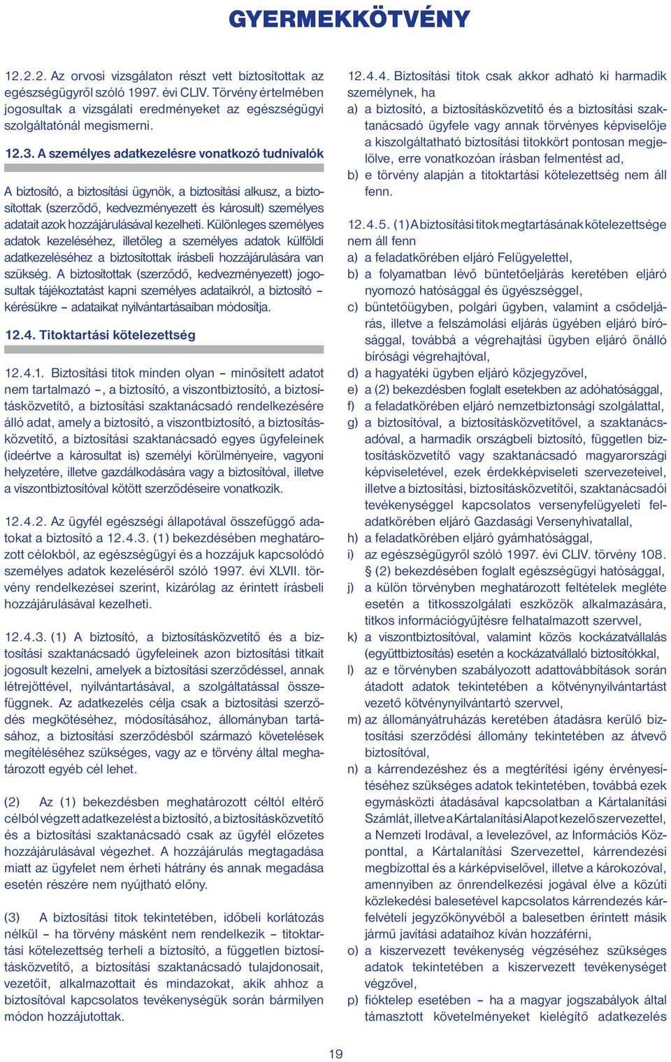 A személyes adatkezelésre vonatkozó tudnivalók A biztosító, a biztosítási ügynök, a biztosítási alkusz, a biz tosítottak (szerződő, kedvezményezett és károsult) sze mélyes adatait azok
