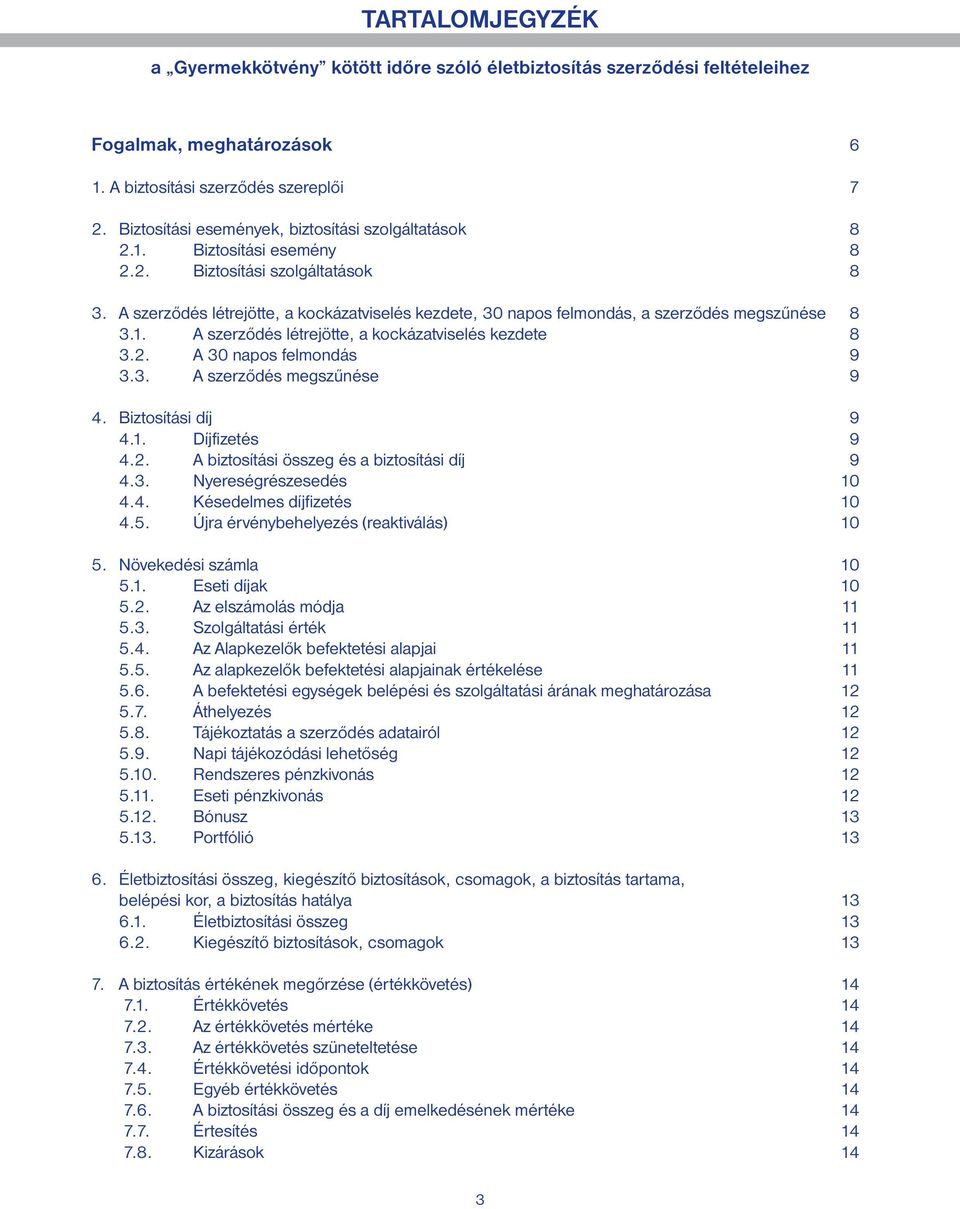 A szerződés létrejötte, a kockázatviselés kezdete, 30 napos felmondás, a szerződés megszűnése 8 3.1. A szerződés létrejötte, a kockázatviselés kezdete 8 3.2. A 30 napos felmondás 9 3.3. A szerződés megszűnése 9 4.