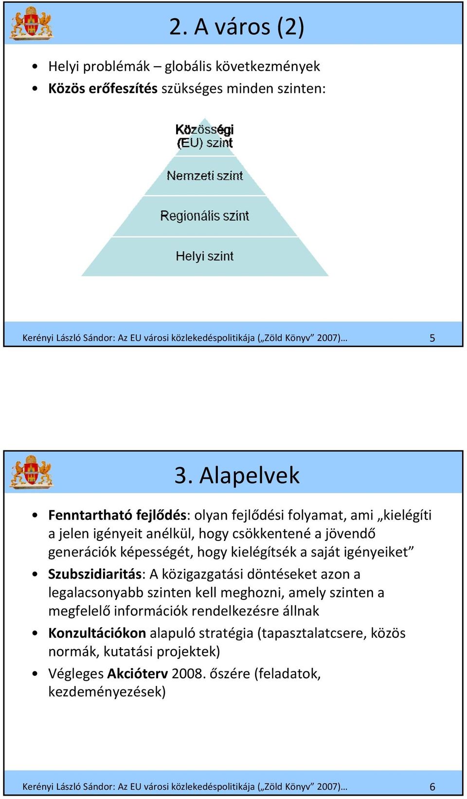 képességét, hogy kielégítsék a saját igényeiket Szubszidiaritás: A közigazgatási döntéseket azon a legalacsonyabb szinten kell meghozni, amely