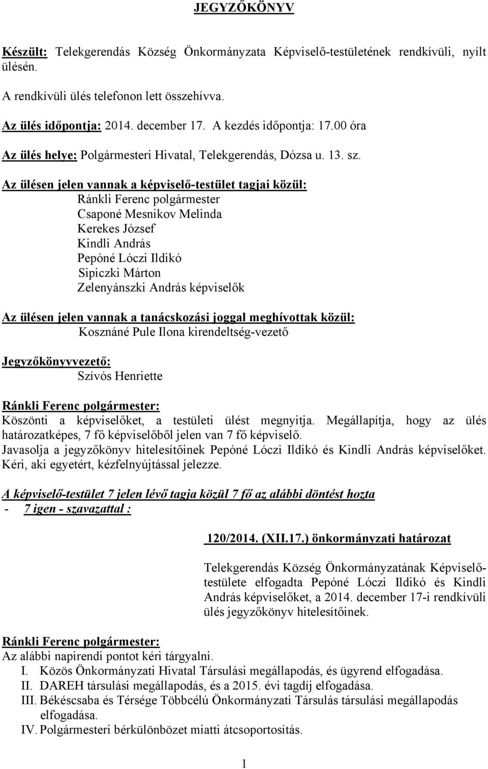 Az ülésen jelen vannak a képviselő-testület tagjai közül: Ránkli Ferenc polgármester Csaponé Mesnikov Melinda Kerekes József Kindli András Pepóné Lóczi Ildikó Sipiczki Márton Zelenyánszki András