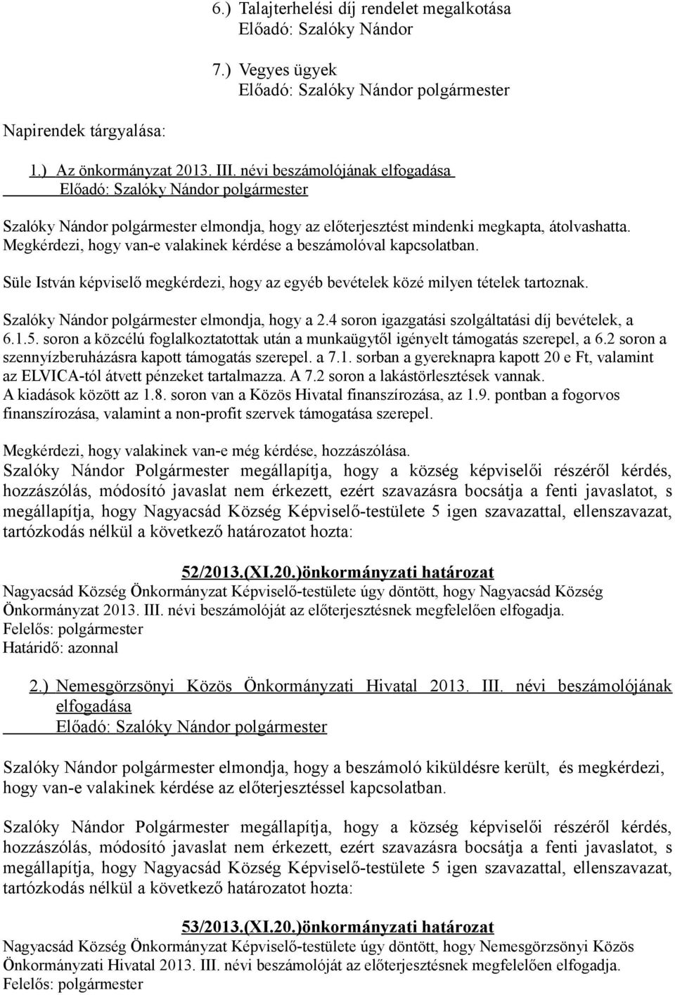 Süle István képviselő megkérdezi, hogy az egyéb bevételek közé milyen tételek tartoznak. Szalóky Nándor polgármester elmondja, hogy a 2.4 soron igazgatási szolgáltatási díj bevételek, a 6.1.5.