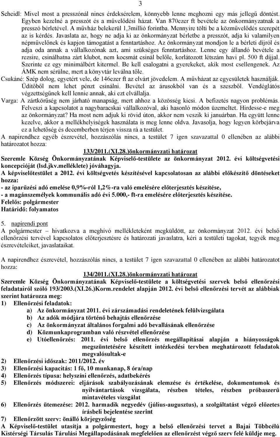 Javaslata az, hogy ne adja ki az önkormányzat bérletbe a presszót, adja ki valamilyen népművelőnek és kapjon támogatást a fenntartáshoz.