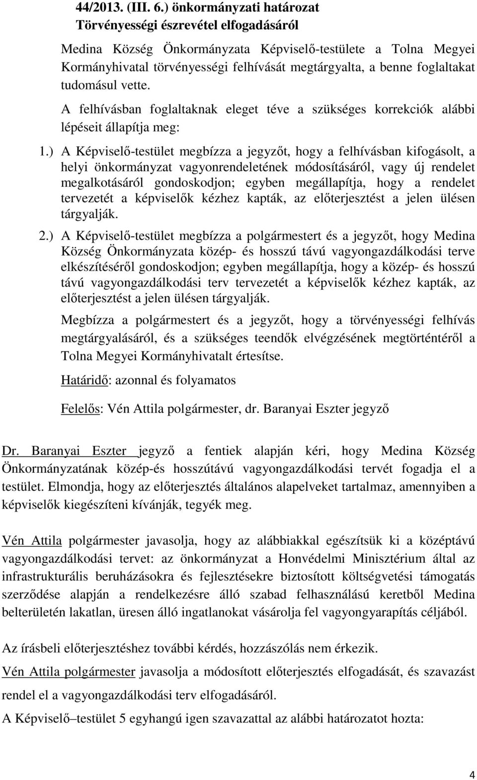 foglaltakat tudomásul vette. A felhívásban foglaltaknak eleget téve a szükséges korrekciók alábbi lépéseit állapítja meg: 1.