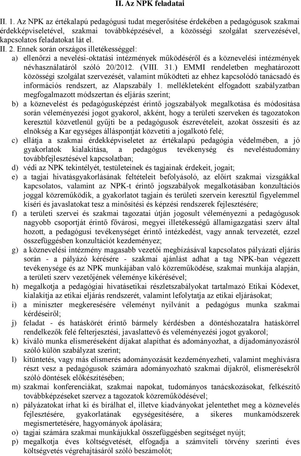 II. 2. Ennek során országos illetékességgel: a) ellenőrzi a nevelési-oktatási intézmények működéséről és a köznevelési intézmények névhasználatáról szóló 20/2012. (VIII. 31.