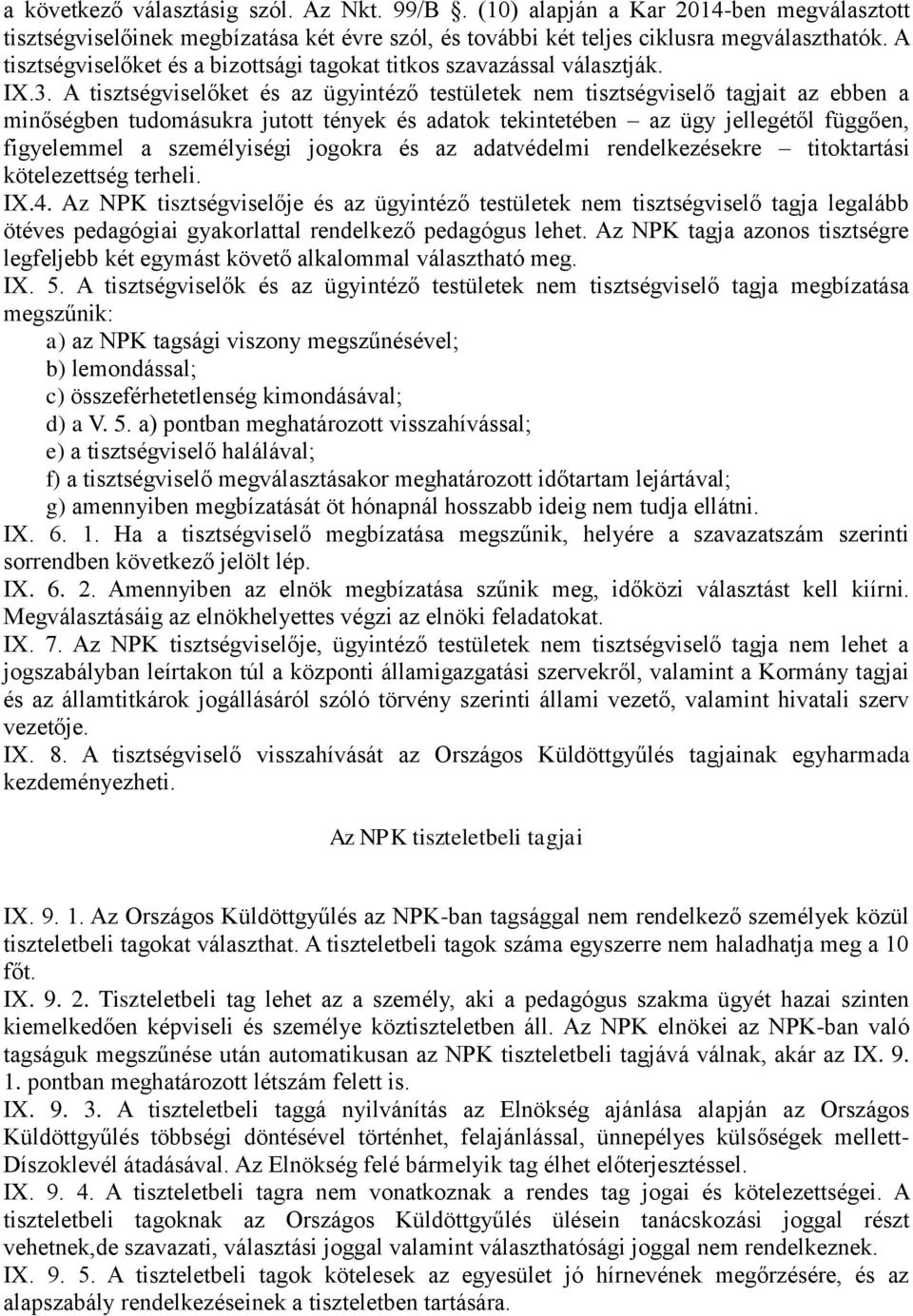 A tisztségviselőket és az ügyintéző testületek nem tisztségviselő tagjait az ebben a minőségben tudomásukra jutott tények és adatok tekintetében az ügy jellegétől függően, figyelemmel a személyiségi