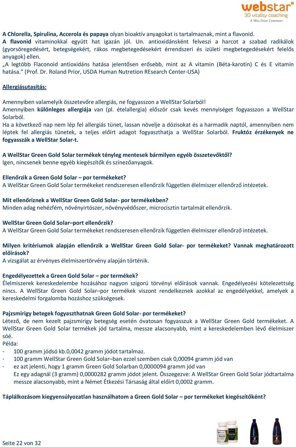 A legtöbb Flaconoid antioxidáns hatása jelentősen erősebb, mint az A vitamin (Béta-karotin) C és E vitamin hatása. (Prof. Dr.