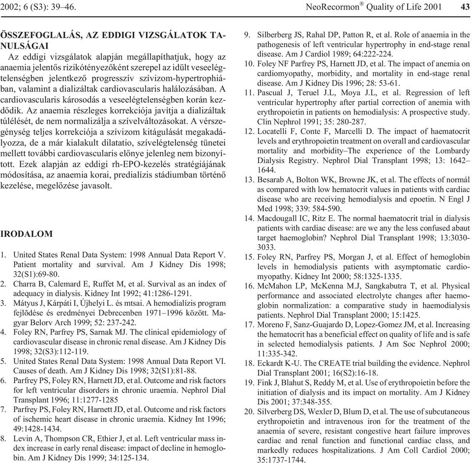 veseelégtelenségben jelentkezõ progresszív szívizom-hypertrophiában, valamint a dializáltak cardiovascularis halálozásában. A cardiovascularis károsodás a veseelégtelenségben korán kezdõdik.