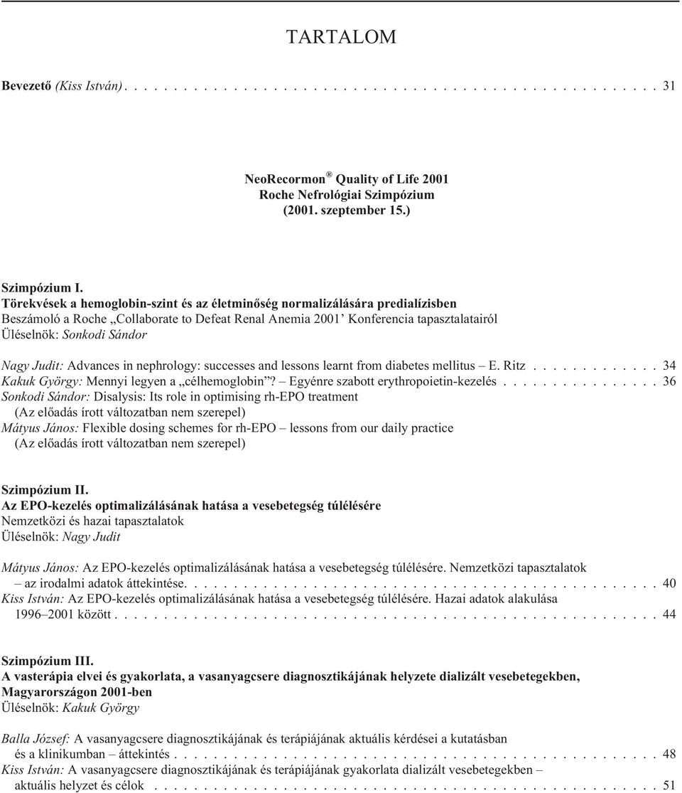 Judit: Advances in nephrology: successes and lessons learnt from diabetes mellitus E. Ritz............. 34 Kakuk György: Mennyi legyen a célhemoglobin? Egyénre szabott erythropoietin-kezelés.