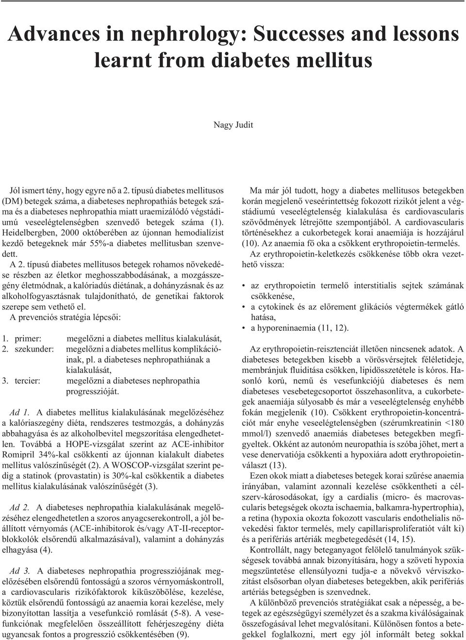 Heidelbergben, 2000 októberében az újonnan hemodialízist kezdõ betegeknek már 55%-a diabetes mellitusban szenvedett. A 2.