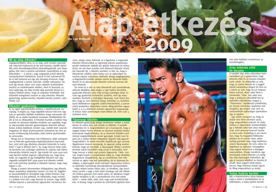 protein-szénhidrát, használható az alap étkezésben a szerk.), vagy magasabb szintû étkezés manipulációval kísérletezik.
